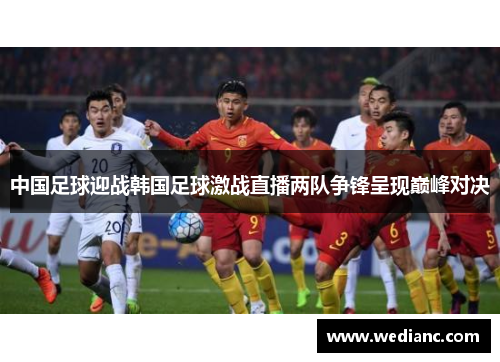 中国足球迎战韩国足球激战直播两队争锋呈现巅峰对决