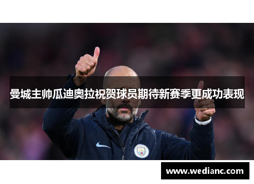 曼城主帅瓜迪奥拉祝贺球员期待新赛季更成功表现