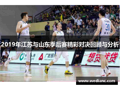 2019年江苏与山东季后赛精彩对决回顾与分析