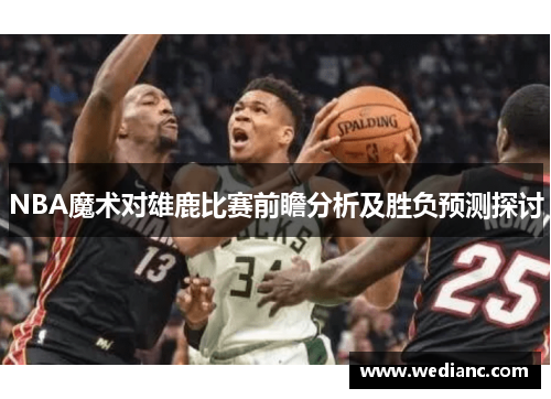 NBA魔术对雄鹿比赛前瞻分析及胜负预测探讨
